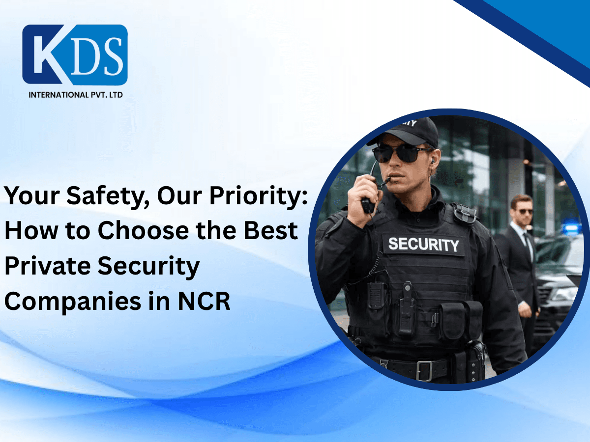 Your Safety, Our Priority: How to Choose the Best Private Security Companies in NCR