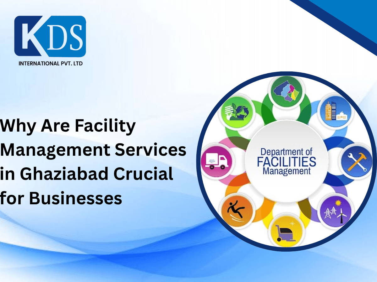 Why Are Facility Management Services in Ghaziabad Crucial for Businesses