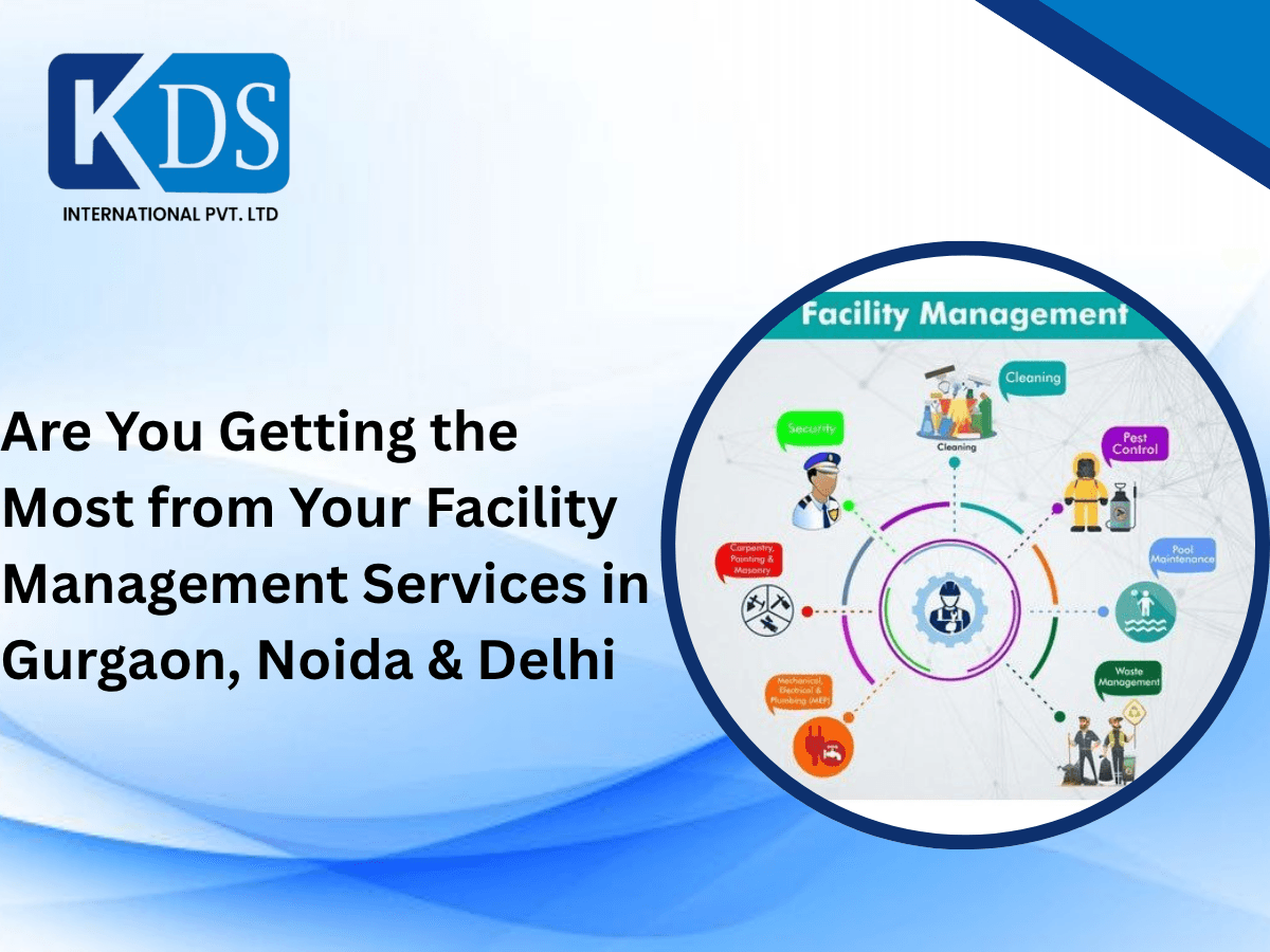 Are You Getting the Most from Your Facility Management Services in Gurgaon, Noida & Delhi