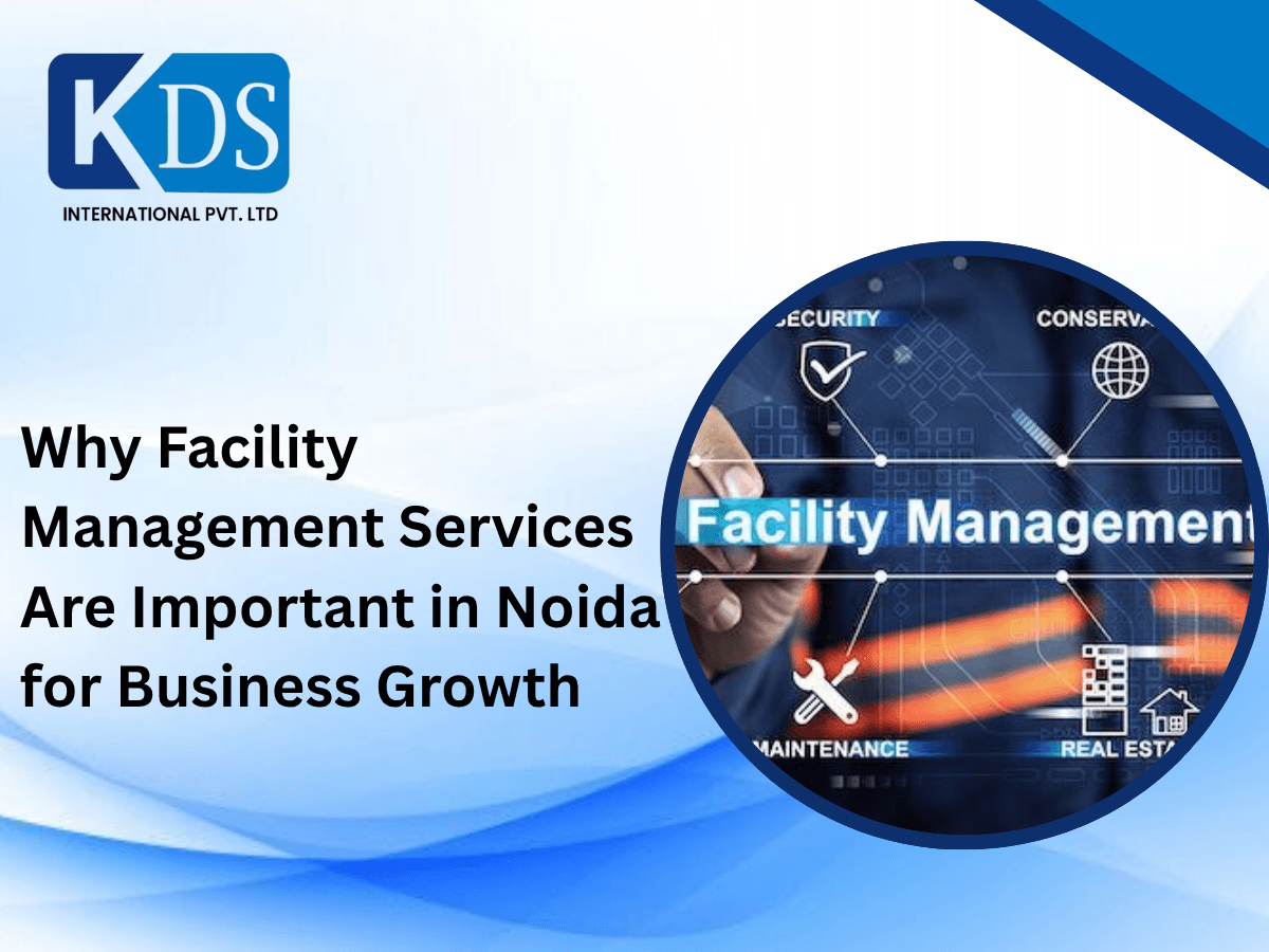 Why Facility Management Services Are Important in Noida for Business Growth