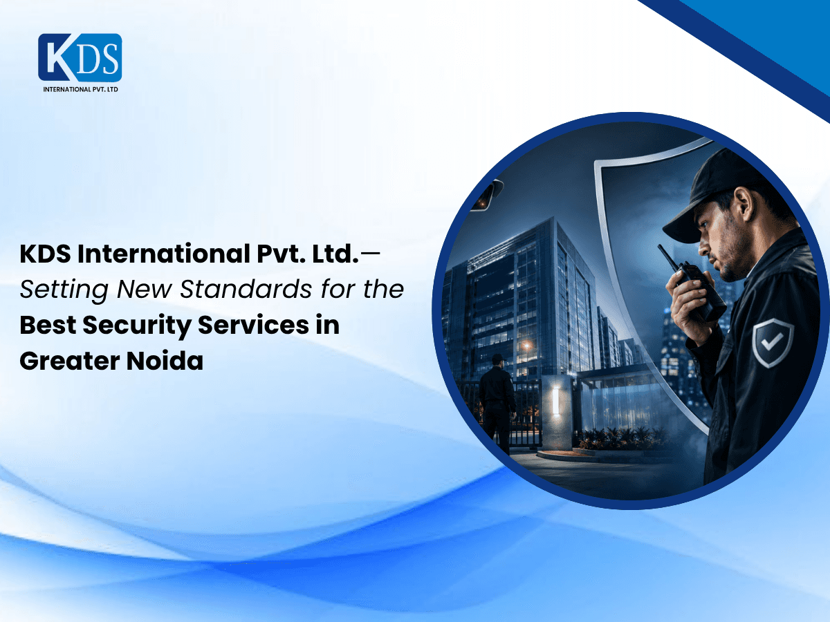 KDS International Pvt. Ltd.—Setting New Standards for the Best Security Services in Greater Noida