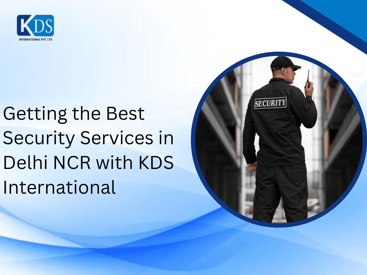Getting the Best Security Services in Delhi NCR with KDS International