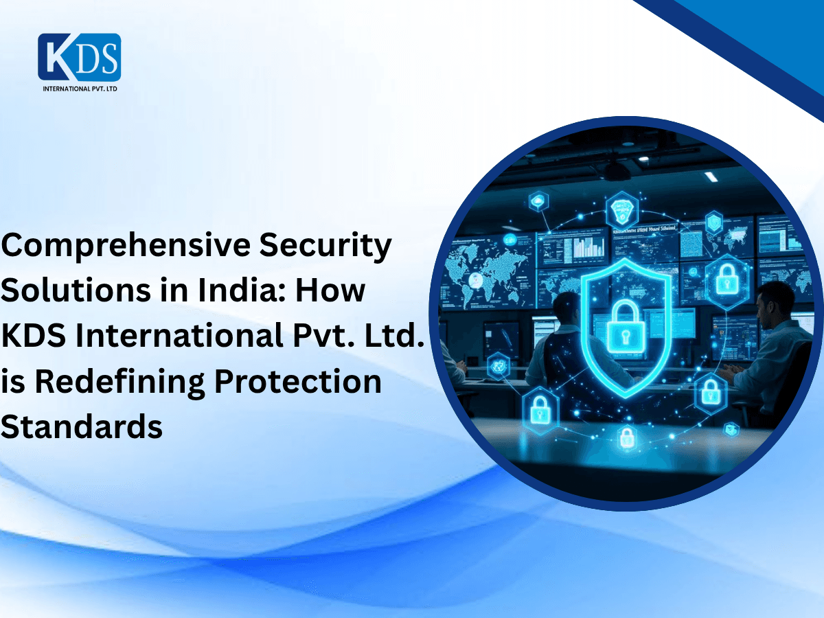 Comprehensive Security Solutions in India: How KDS International Pvt. Ltd. is Redefining Protection Standards