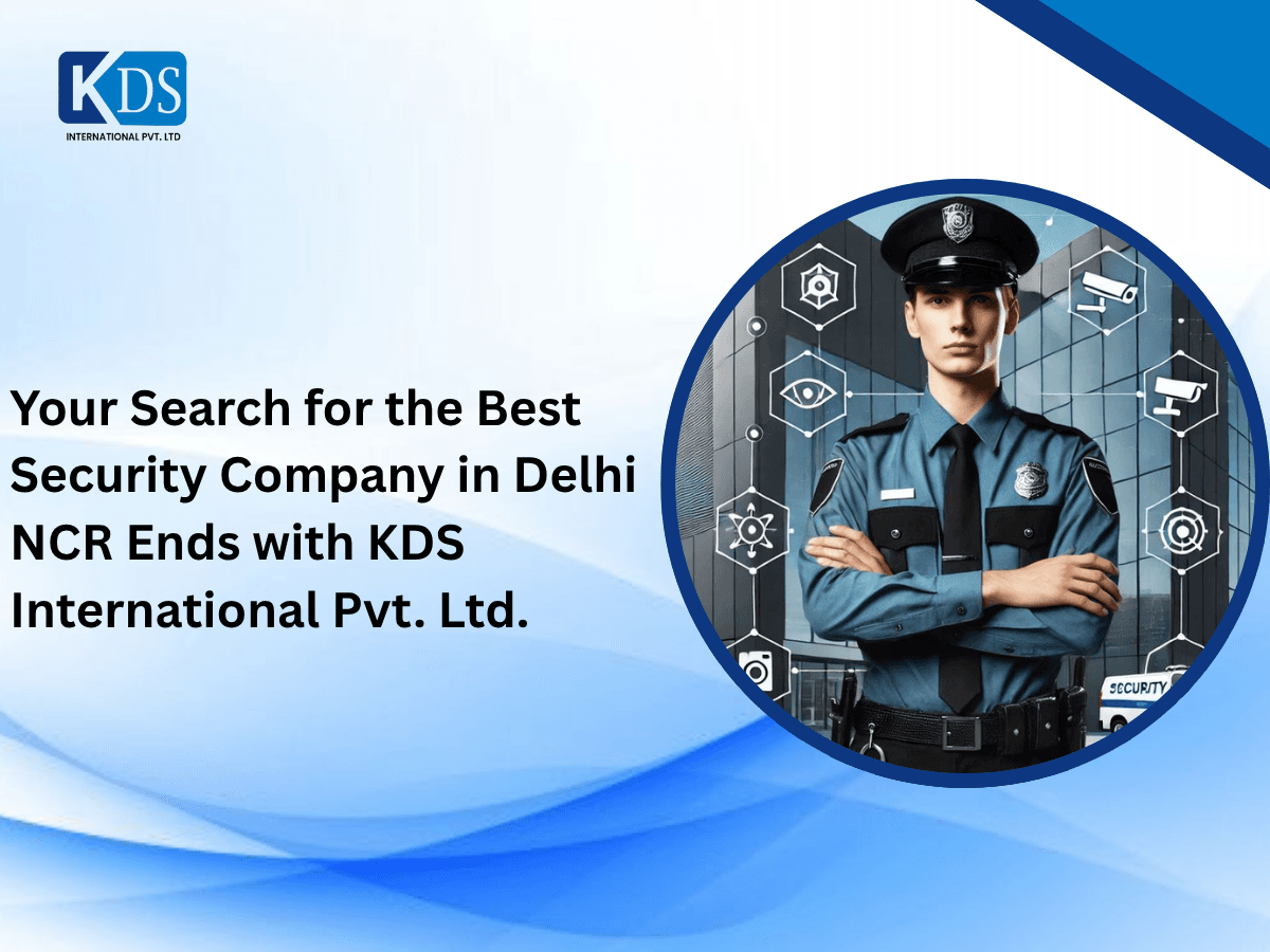 Your Search for the Best Security Company in Delhi NCR Ends with KDS International Pvt. Ltd.
