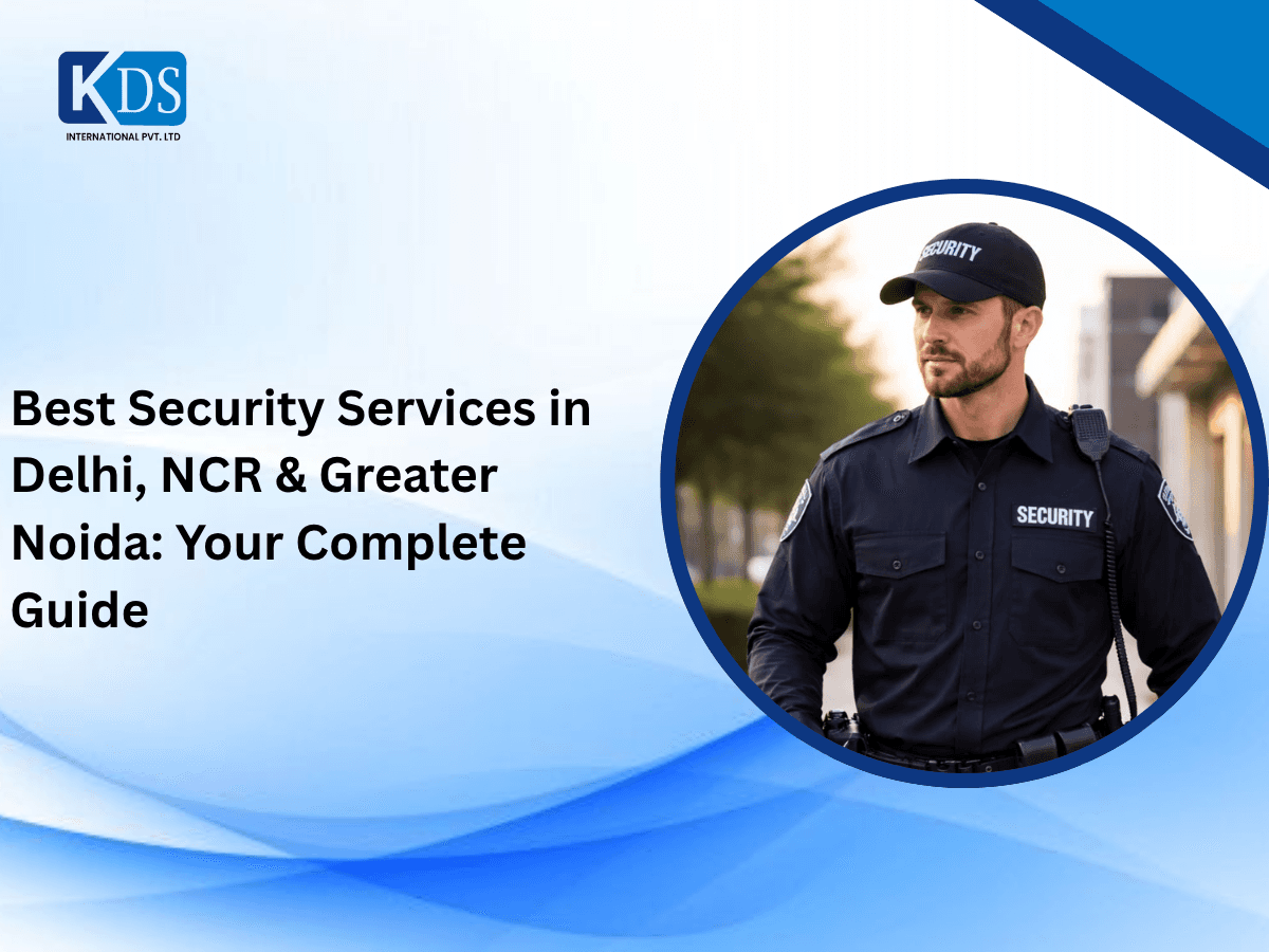 Best Security Services in Delhi, NCR & Greater Noida: Your Complete Guide