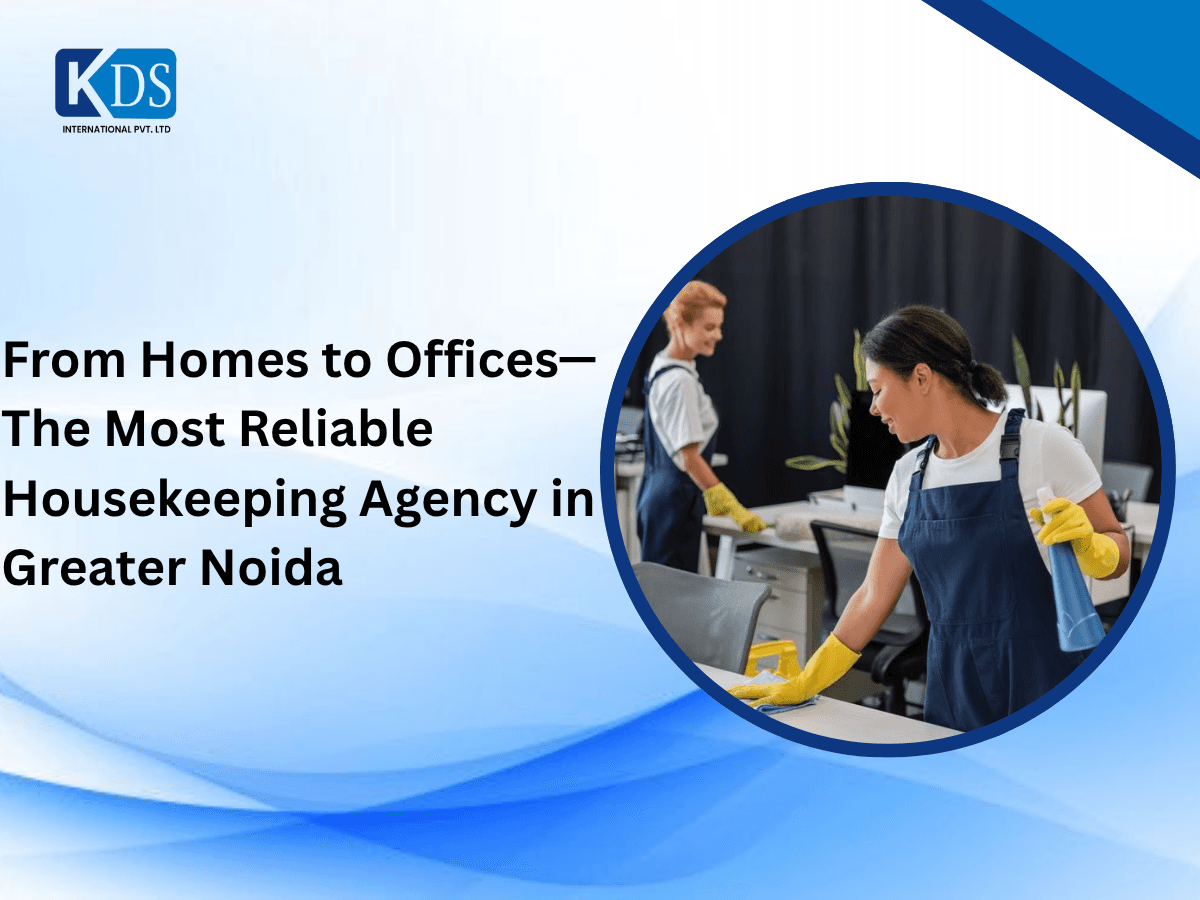 From Homes to Offices—The Most Reliable Housekeeping Agency in Greater Noida