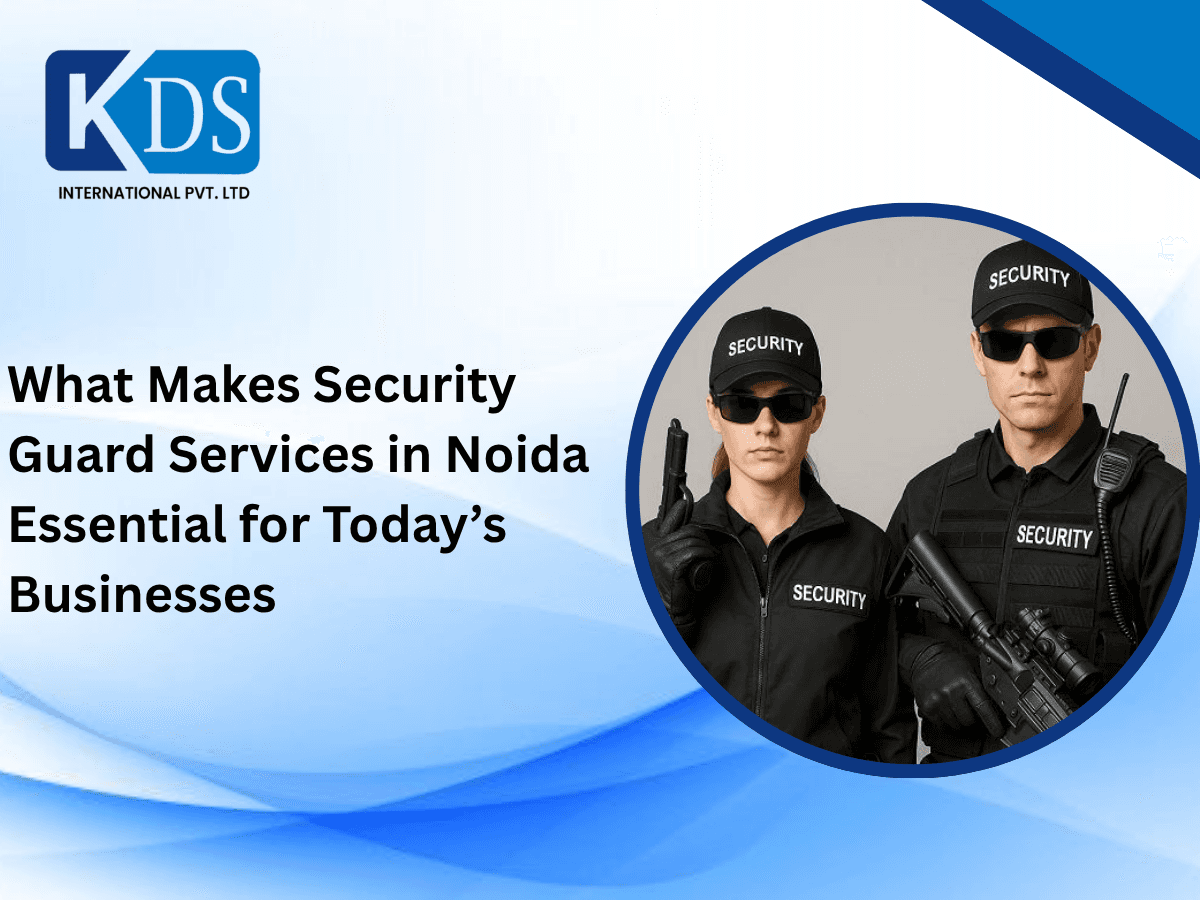 What Makes Security Guard Services in Noida Essential for Today’s Businesses