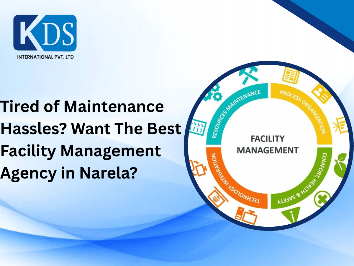 Tired of Maintenance Hassles? Want The Best Facility Management Agency in Narela?